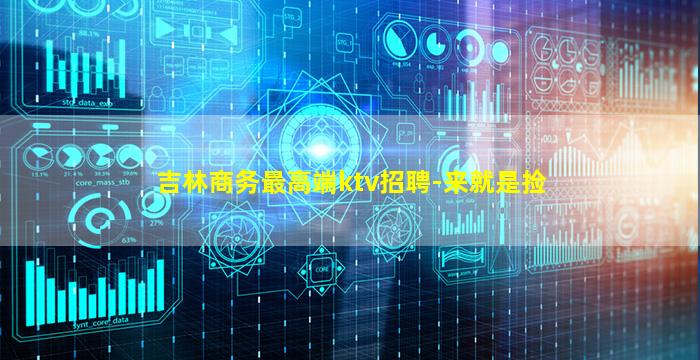 吉林商务最高端ktv招聘-来就是捡