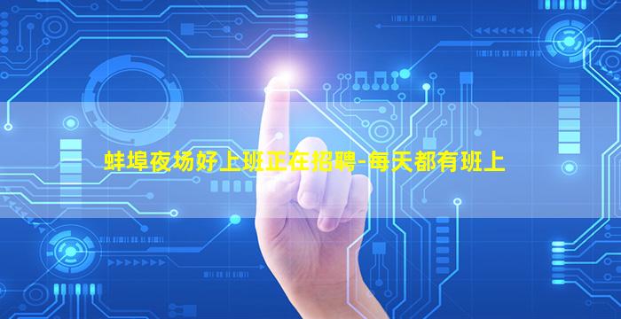 蚌埠夜场好上班正在招聘-每天都有班上